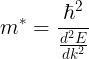 \large {m^*} = \frac{{{\hbar ^2}}}{{\frac{{{d^2}E}}{{d{k^2}}}}}